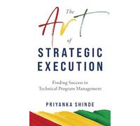 The Art of Strategic Execution: Finding Success in Technical Program Management