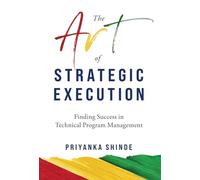 The Art of Strategic Execution: Finding Success in Technical Program Management