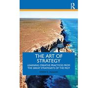 The Art of Strategy: Learning Creative Practices from the Great Strategists of the Past
