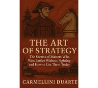 THE ART OF STRATEGY: The Secrets of Masters Who Won Battles Without Fighting - and How to Use Them Today (SABERES QUE TRANSFORMAM (CURSOS - ENSINO - APRIMORAMENTO).)
