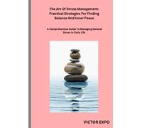 The Art of Stress Management: Practical Strategies for Finding Balance and Inner Peace: Subtitle: A Comprehensive Guide to Managing General Stress in Daily Life By