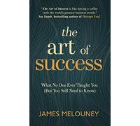 The Art of Success: What No One Ever Taught You (But You Still Need to Know)