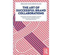 The Art of Successful Brand Collaborations : Partnerships with Artists, Designers, Museums, Territories, Sports, Celebrities, Science, Good Cause…and More