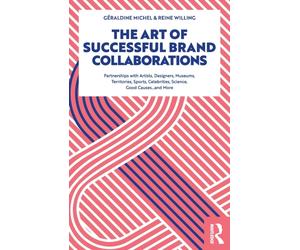 The Art of Successful Brand Collaborations : Partnerships with Artists, Designers, Museums, Territories, Sports, Celebrities, Science, Good Cause…and More