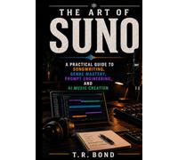 The Art of Suno: A Practical Guide to Songwriting, Genre Mastery, Prompt Engineering, and AI Music Creation