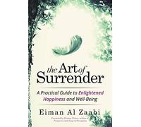 The Art of Surrender: A Practical Guide to Enlightened Happiness and Well-Being