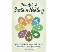 The Art of Sustain Healing: Mastering Natural Re me dies for Lifelong Wellness