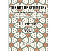 The Art of Symmetry: A Geometric Coloring Adventure for Creative Adults - 100 Patterns, Vol. I: Relax and unwind with elegant geometric designs