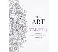 The Art of Symmetry: A Mandala Coloring Book for Adults (Part Two )