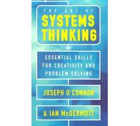 The Art of Systems Thinking: Essential Skills for Creativity and Problem Solving: Written by Joseph O'Connor, 1997 Edition, Publisher: Thorsons [Paperback]