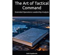 The Art of Tactical Command: Extended Operations Leadership Analysis (EXTENDED OPERATIONS: A Strategic Analysis of Prolonged Military Conflicts)