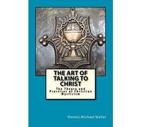 The Art of Talking to Christ: The Theory and Practices of Christian Mysticism: Volume 1