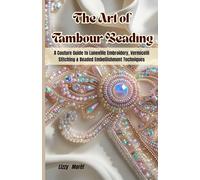 The Art of Tambour Beading: A Couture Guide to Luneville Embroidery, Vermicelli Stitching & Beaded Embellishment Techniques