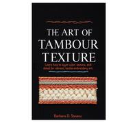 The Art of Tambour Texture: Learn how to layer color, texture, and detail for vibrant, tactile embroidery art.