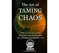 The Art of Taming Chaos: How to Find Balance, Purpose, and a Little Sanity in the Chaos of Modern Life (A Personal Development Series)