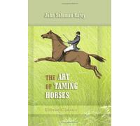 The Art of Taming Horses: A New Edition, Revised, with Important Additions and Illustrations, Including Chapters on Riding and Hunting for the Invalid and Timid...etc