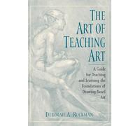 The Art of Teaching Art: A Guide for Teaching and Learning the Foundations of Drawing-Based Art