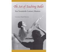 The Art of Teaching Ballet: Ten Twentieth-century Masters