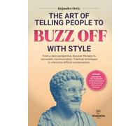 The Art of Telling People to Buzz Off with Style: From a stoic perspective, discover the keys to nonviolent communication. Practical Techniques to overcome difficult conversations