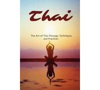 THE ART OF THAI MASSAGE: TECHNIQUES AND PRACTICES