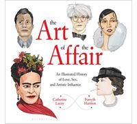 The Art of the Affair: An Illustrated History of Love, Sex, and Artistic Influence