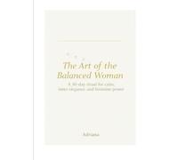 The Art of the Balanced Woman: A 30-day ritual for calm, inner elegance, and feminine power
