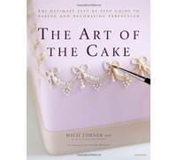 The Art of the Cake: The Ultimate Step-By-Step Guide to Baking and Decorating Perfection