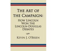 The Art of the Campaign: How Lincoln Won the Lincoln-Douglas Debates