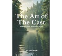 The Art of the Cast: A Complete Guide to Fly Fishing Mastery