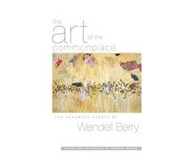 The Art of the Commonplace: The Agrarian Essays of Wendell Berry: 0