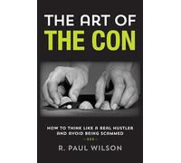 The Art of the Con: How to Think Like a Real Hustler and Avoid Being Scammed