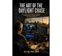 THE ART OF THE DAYLIGHT CHASE: How to Master High-Frequency Propagation, Stealth Antennas, and Weak-Signal DX During Solar Minimums