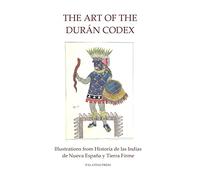 The Art of the Duran Codex: Illustrations from Historia de las Indias de Nueva Espana y Tierra Firme