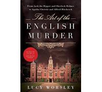 The Art of the English Murder - From Jack the Ripper and Sherlock Holmes to Agatha Christie and Alfred Hitchcock