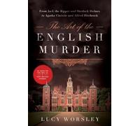 The Art of the English Murder - From Jack the Ripper and Sherlock Holmes to Agatha Christie and Alfred Hitchcock