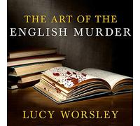 The Art of the English Murder: From Jack the Ripper and Sherlock Holmes to Agatha Christie and Alfred Hitchcock