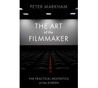 The Art of the Filmmaker : The Practical Aesthetics of the Screen
