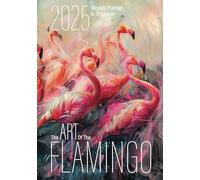 The Art of the Flamingo 2025 Weekly Planner and Organizer: Beautiful Flamingo Lover’s Weekly Planning Pages & Yearly Calendars for 2025, Plus Colorful ... Addicts to Keep Organized Throughout the Year