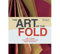The Art of the Fold: How to Make Innovative Books and Paper Structures