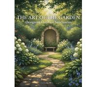 The Art Of The Garden: Designing Outdoor Sanctuaries