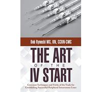 The Art of the IV Start: Common Techniques and Tricks of the Trade for Establishing Successful Peripheral Intravenous Lines