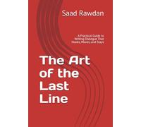 The Art of the Last Line: A Practical Guide to Writing Dialogue That Hooks, Moves, and Stays