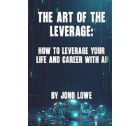The Art of the Leverage: How to Leverage Your Life and Career with AI