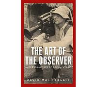 The art of the observer: A personal view of documentary (Anthropology, Creative Practice and Ethnography)