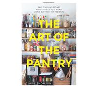 The Art of the Pantry: Save Time and Money With 150 Delicious Meals Using Everyday Ingredients