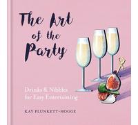 The Art of the Party: Drinks & Nibbles for Easy Entertaining