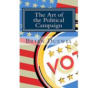 The Art of the Political Campaign: How to run for elected office with no money, name recognition or political connections