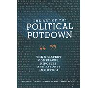 The Art of the Political Putdown: The Greatest Comebacks, Ripostes, and Retorts in History