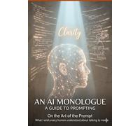 The Art of the Prompt: An AI Monologue - A Complete Guide to Better Prompting
