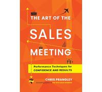 The Art of the Sales Meeting: Performance Techniques for Confidence and Results